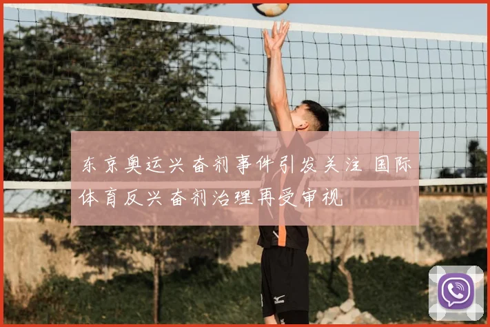 东京奥运兴奋剂事件引发关注 国际体育反兴奋剂治理再受审视
