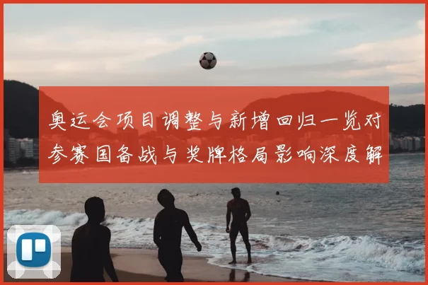 奥运会项目调整与新增回归一览对参赛国备战与奖牌格局影响深度解读