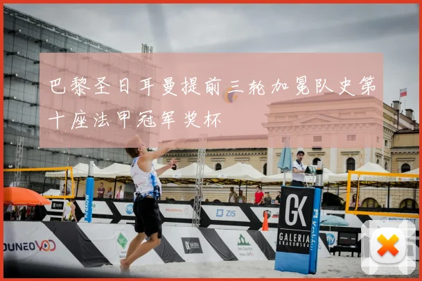 巴黎圣日耳曼提前三轮加冕队史第十座法甲冠军奖杯