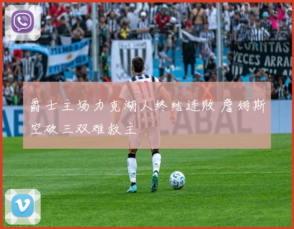 爵士主场力克湖人终结连败 詹姆斯空砍三双难救主