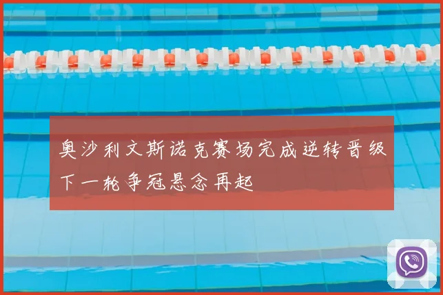 奥沙利文斯诺克赛场完成逆转晋级下一轮争冠悬念再起