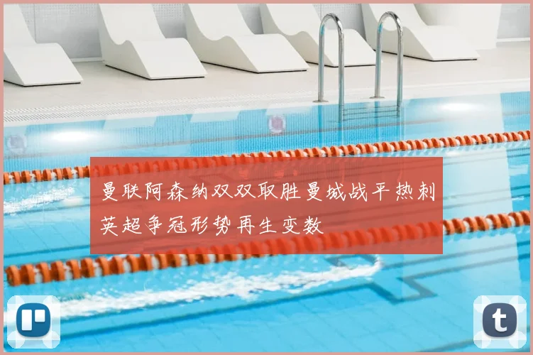 曼联阿森纳双双取胜曼城战平热刺英超争冠形势再生变数