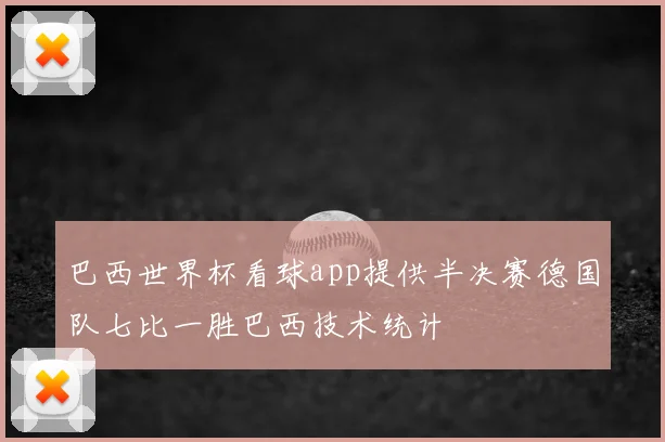 巴西世界杯看球app提供半决赛德国队七比一胜巴西技术统计